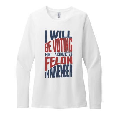 I Will Be Voting For A Convicted Felon In November Womens CVC Long Sleeve Shirt