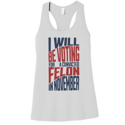 I Will Be Voting For A Convicted Felon In November Women's Racerback Tank