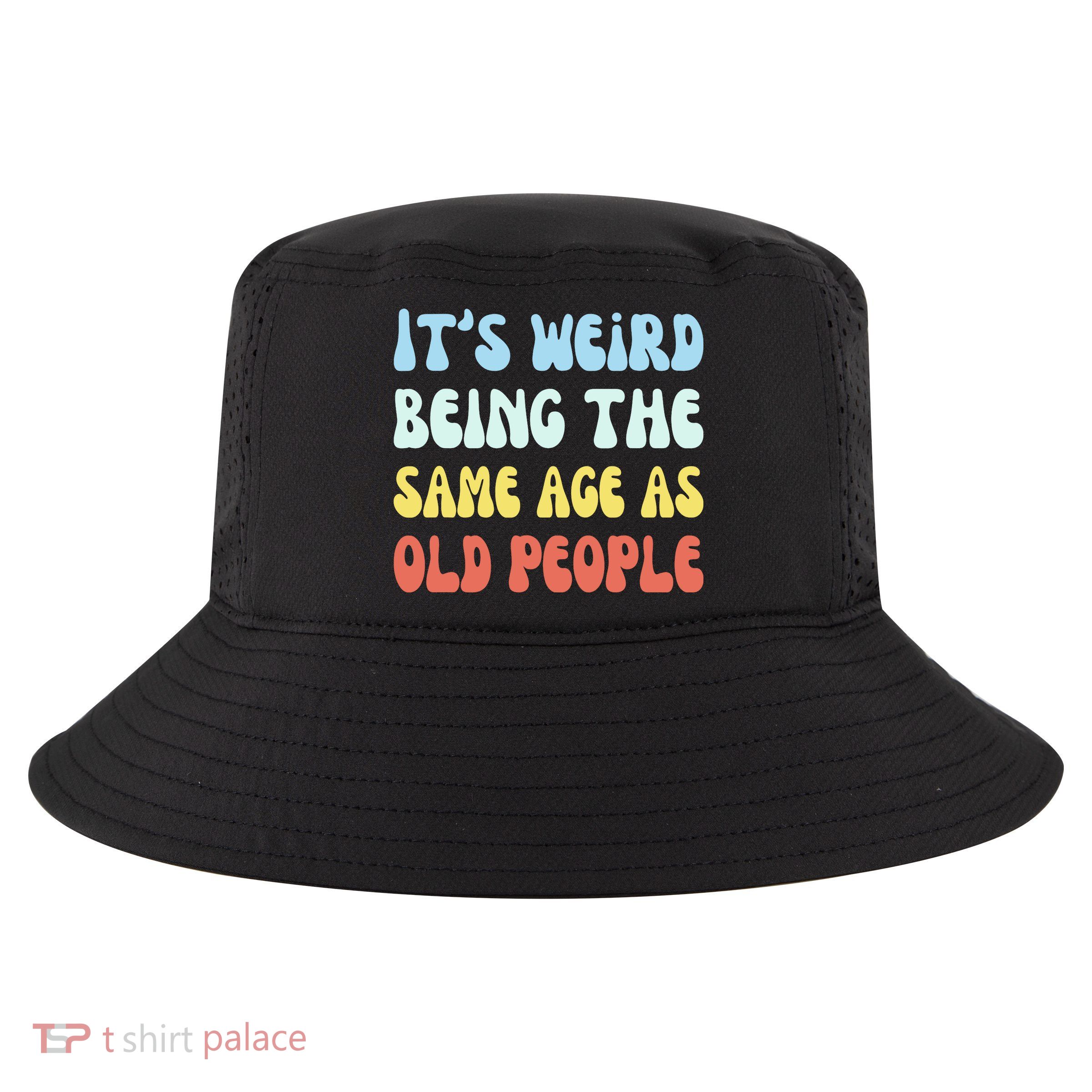 Its Weird Being The Same Age As Old People Cool Comfort Performance Bucket Hat