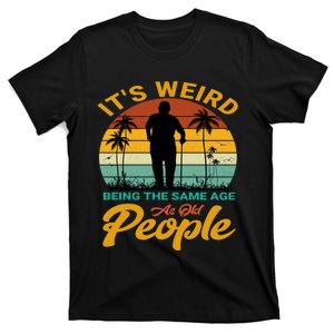 Its Weird Being Same Age As Old People Funny Saying T-Shirt