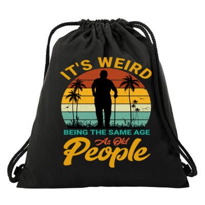 Its Weird Being Same Age As Old People Funny Saying Drawstring Bag