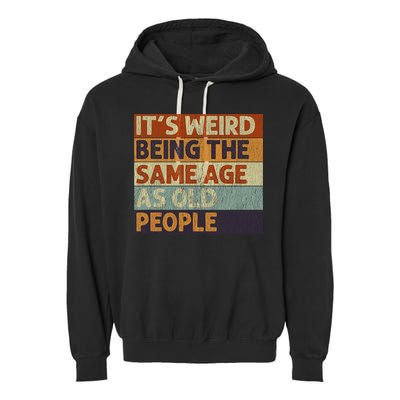 It's Weird Being The Same Age As Old People Retro Sarcastic Garment-Dyed Fleece Hoodie