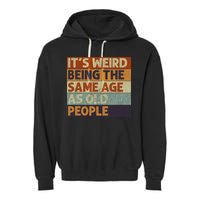 It's Weird Being The Same Age As Old People Retro Sarcastic Garment-Dyed Fleece Hoodie