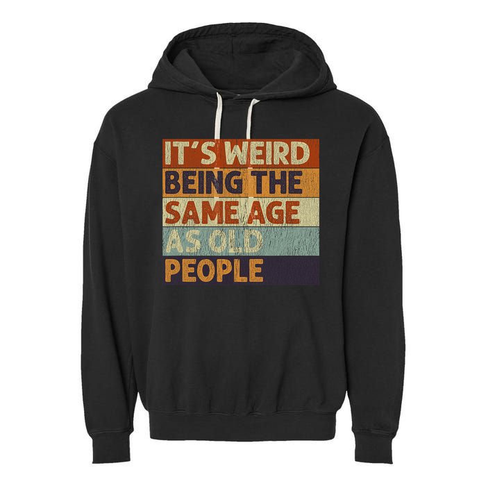 It's Weird Being The Same Age As Old People Retro Sarcastic Garment-Dyed Fleece Hoodie