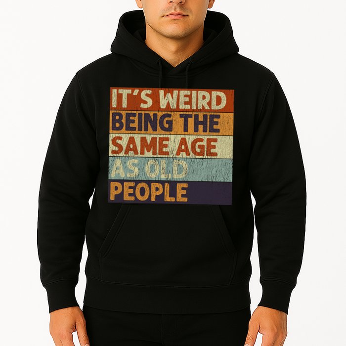 It's Weird Being The Same Age As Old People Retro Sarcastic Hoodie