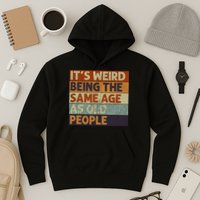 It's Weird Being The Same Age As Old People Retro Sarcastic Hoodie