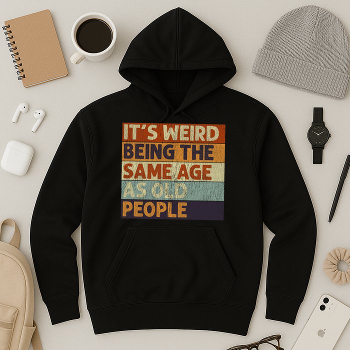 It's Weird Being The Same Age As Old People Retro Sarcastic Hoodie