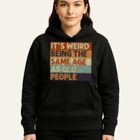 It's Weird Being The Same Age As Old People Retro Sarcastic Hoodie