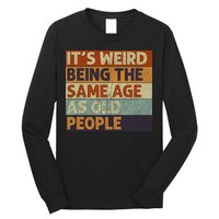 It's Weird Being The Same Age As Old People Retro Sarcastic Long Sleeve Shirt