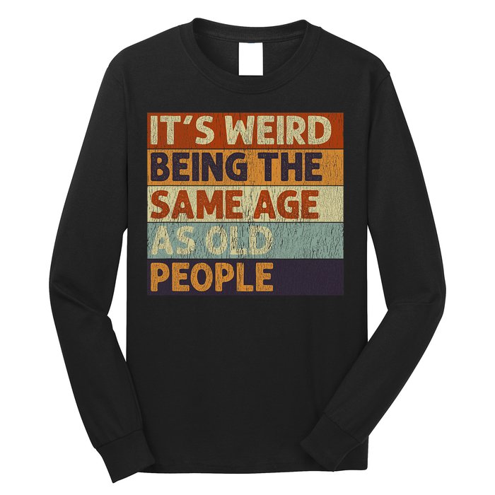 It's Weird Being The Same Age As Old People Retro Sarcastic Long Sleeve Shirt