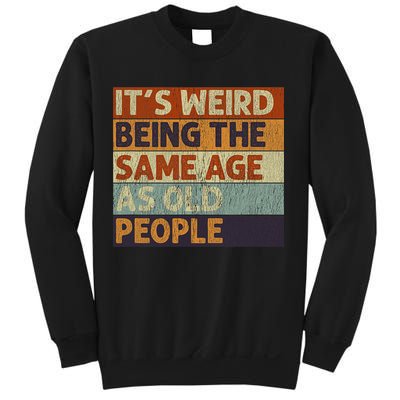 It's Weird Being The Same Age As Old People Retro Sarcastic Sweatshirt