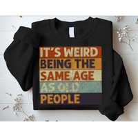 It's Weird Being The Same Age As Old People Retro Sarcastic Sweatshirt
