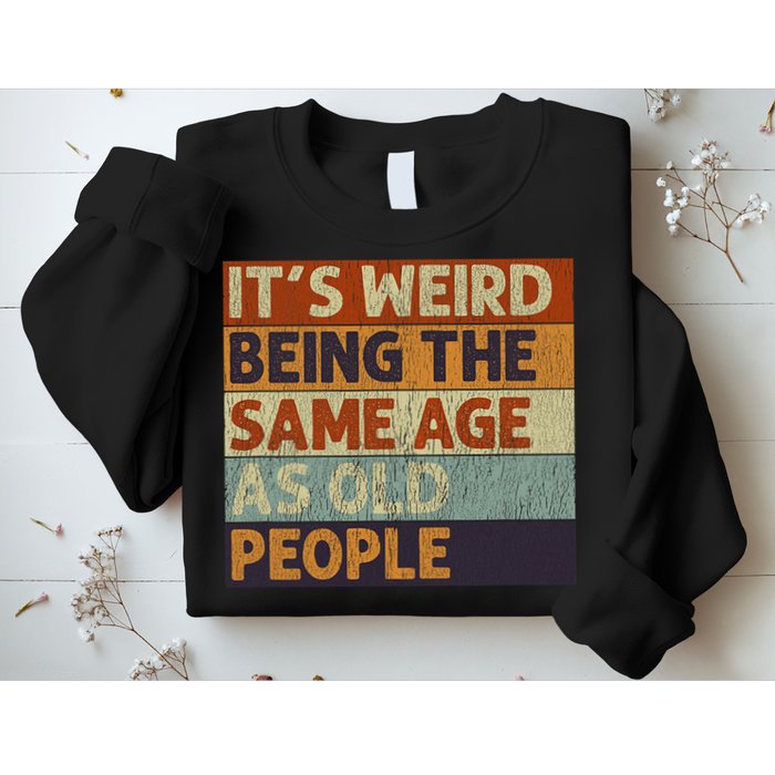 It's Weird Being The Same Age As Old People Retro Sarcastic Sweatshirt