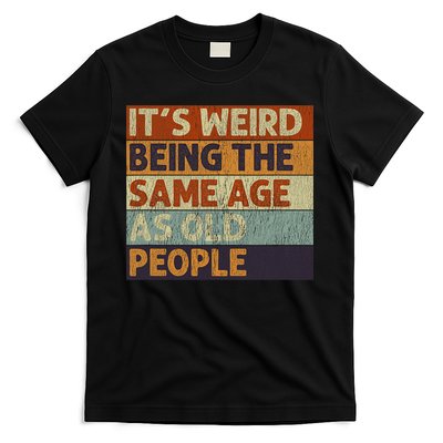It's Weird Being The Same Age As Old People Retro Sarcastic T-Shirt