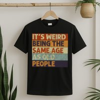 It's Weird Being The Same Age As Old People Retro Sarcastic T-Shirt