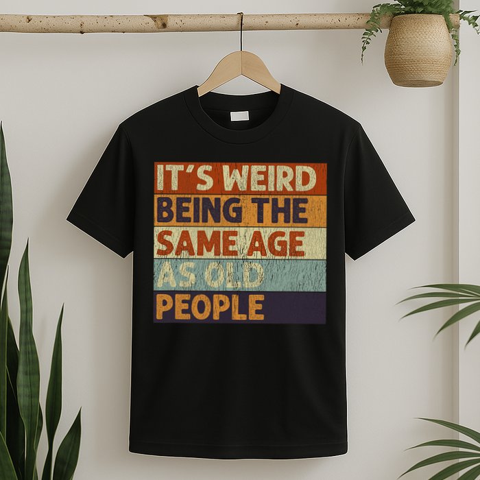 It's Weird Being The Same Age As Old People Retro Sarcastic T-Shirt