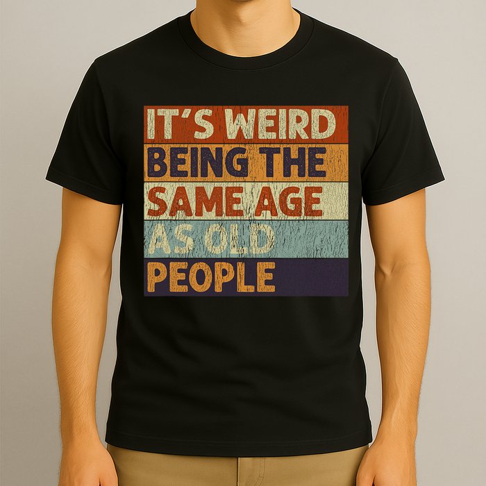It's Weird Being The Same Age As Old People Retro Sarcastic T-Shirt