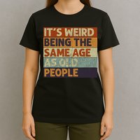 It's Weird Being The Same Age As Old People Retro Sarcastic T-Shirt