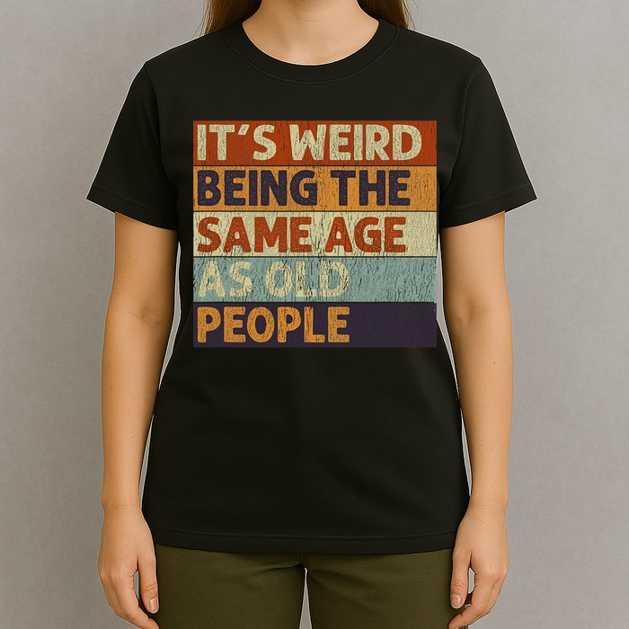 It's Weird Being The Same Age As Old People Retro Sarcastic T-Shirt
