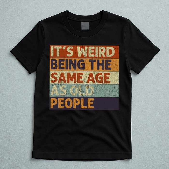 It's Weird Being The Same Age As Old People Retro Sarcastic T-Shirt