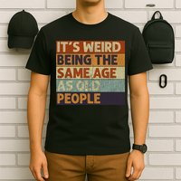 It's Weird Being The Same Age As Old People Retro Sarcastic T-Shirt