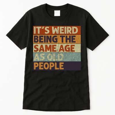 It's Weird Being The Same Age As Old People Retro Sarcastic Tall T-Shirt