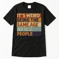 It's Weird Being The Same Age As Old People Retro Sarcastic Tall T-Shirt