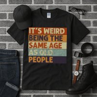 It's Weird Being The Same Age As Old People Retro Sarcastic Tall T-Shirt