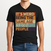 It's Weird Being The Same Age As Old People Retro Sarcastic V-Neck T-Shirt