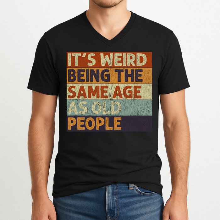 It's Weird Being The Same Age As Old People Retro Sarcastic V-Neck T-Shirt