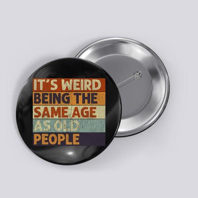 It's Weird Being The Same Age As Old People Retro Sarcastic Button