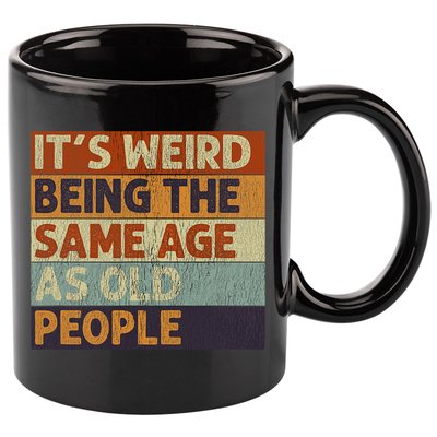 It's Weird Being The Same Age As Old People Retro Sarcastic 11oz C Handle Ceramic Mug
