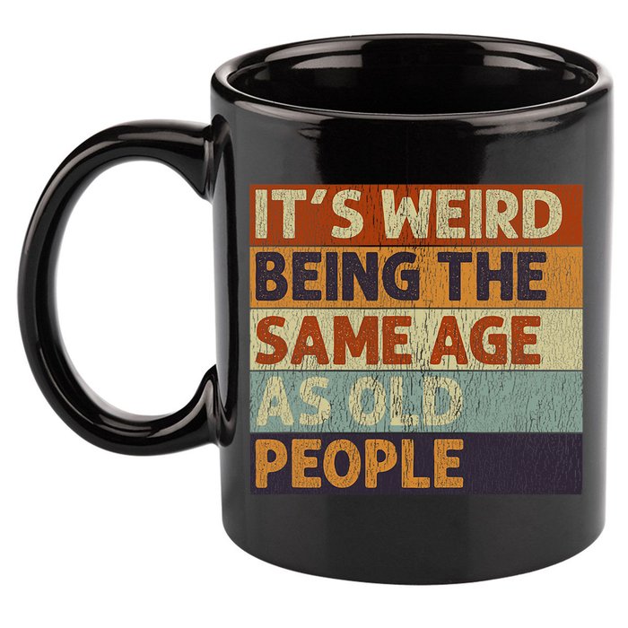 It's Weird Being The Same Age As Old People Retro Sarcastic 11oz C Handle Ceramic Mug