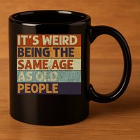 It's Weird Being The Same Age As Old People Retro Sarcastic 11oz C Handle Ceramic Mug