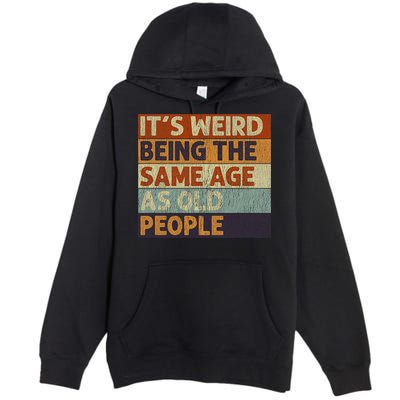 It's Weird Being The Same Age As Old People Retro Sarcastic Premium Pullover Hoodie