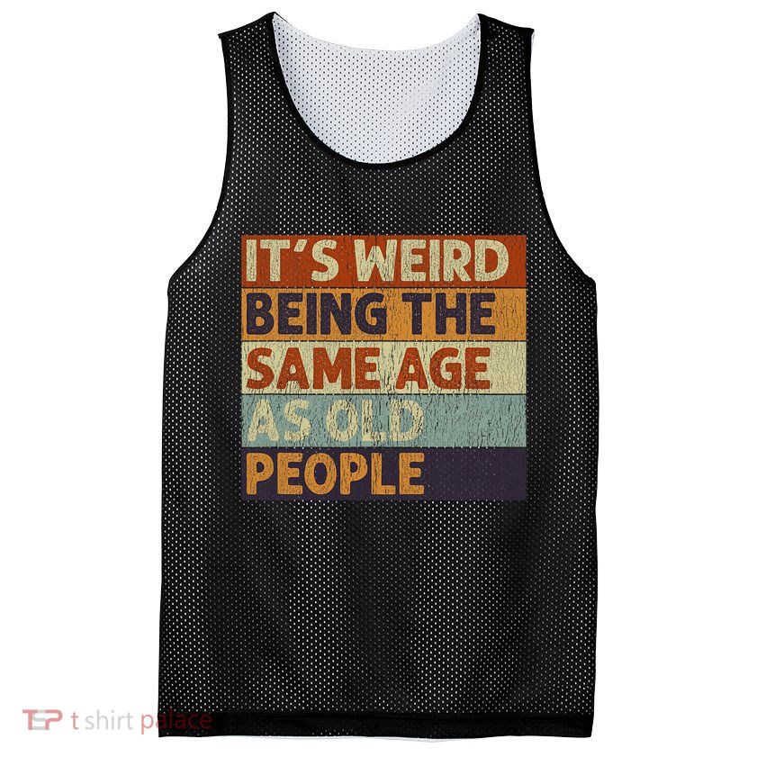 It's Weird Being The Same Age As Old People Retro Sarcastic Mesh Reversible Basketball Jersey Tank
