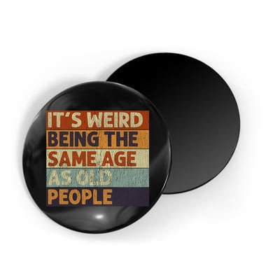 It's Weird Being The Same Age As Old People Retro Sarcastic Magnet