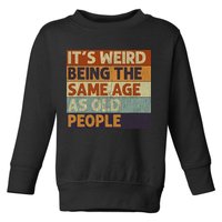 It's Weird Being The Same Age As Old People Retro Sarcastic Toddler Sweatshirt