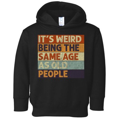 It's Weird Being The Same Age As Old People Retro Sarcastic Toddler Hoodie
