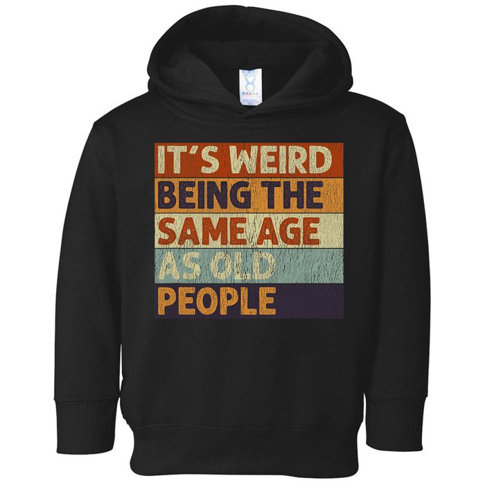 It's Weird Being The Same Age As Old People Retro Sarcastic Toddler Hoodie