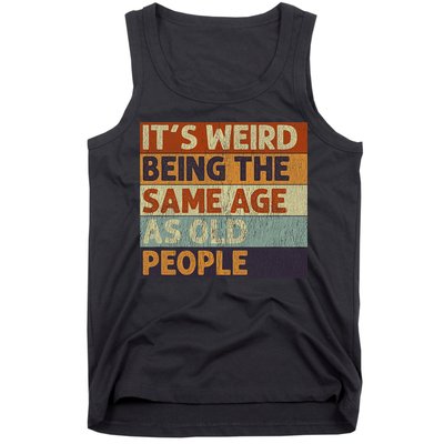 It's Weird Being The Same Age As Old People Retro Sarcastic Tank Top