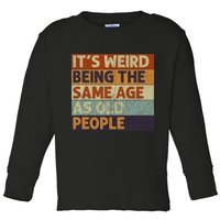 It's Weird Being The Same Age As Old People Retro Sarcastic Toddler Long Sleeve Shirt