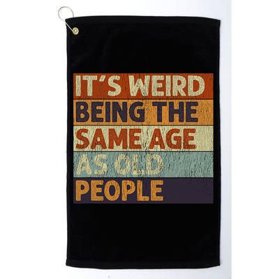 It's Weird Being The Same Age As Old People Retro Sarcastic Golf Towel