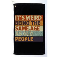 It's Weird Being The Same Age As Old People Retro Sarcastic Golf Towel