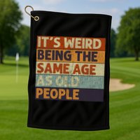 It's Weird Being The Same Age As Old People Retro Sarcastic Golf Towel