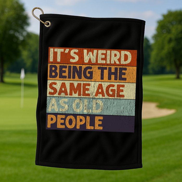 It's Weird Being The Same Age As Old People Retro Sarcastic Golf Towel