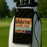 It's Weird Being The Same Age As Old People Retro Sarcastic Golf Towel