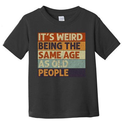 It's Weird Being The Same Age As Old People Retro Sarcastic Toddler T-Shirt