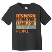 It's Weird Being The Same Age As Old People Retro Sarcastic Toddler T-Shirt