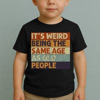It's Weird Being The Same Age As Old People Retro Sarcastic Toddler T-Shirt